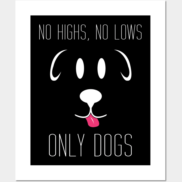 No Highs no lows only dogs Wall Art by Brash Ideas
